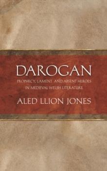 Darogan : Prophecy, lament and absent heroes in medieval Welsh literature