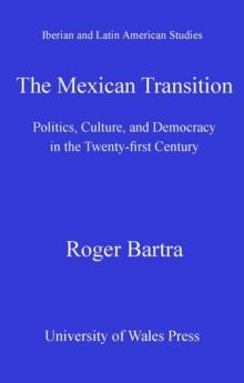 The Mexican Transition : Politics, Culture and Democracy in the Twenty-first Century