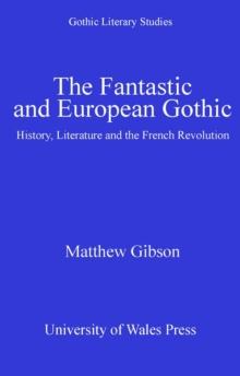 The Fantastic and European Gothic : History, Literature and the French Revolution