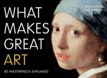 What Makes Great Art : 80 Masterpieces Explained