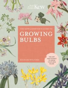 The Kew Gardener's Guide to Growing Bulbs : The art and science to grow your own bulbs Volume 5