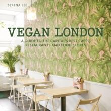 Vegan London : A guide to the capital's best cafes, restaurants and food stores