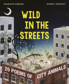 Wild in the Streets : 20 Poems of City Animals