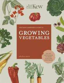 The Kew Gardener's Guide to Growing Vegetables : The Art and Science to Grow Your Own Vegetables Volume 7