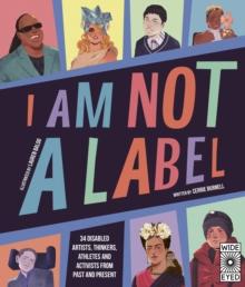 I Am Not a Label : 34 disabled artists, thinkers, athletes and activists from past and present