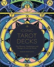 Iconic Tarot Decks : The History, Symbolism and Design of over 50 Decks