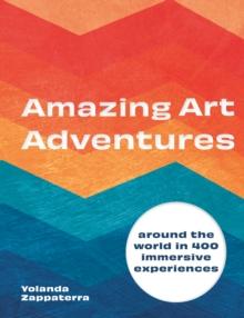 Amazing Art Adventures : Around the world in 400 immersive experiences