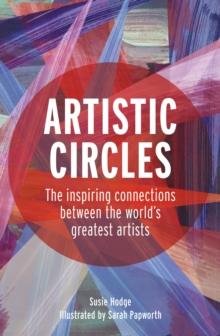 Artistic Circles : The inspiring connections between the world's greatest artists