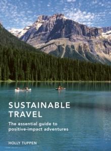 Sustainable Travel : The essential guide to positive impact adventures