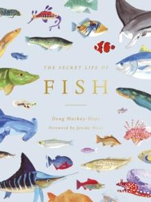 The Secret Life of Fish : The Astonishing Truth about our Aquatic Cousins