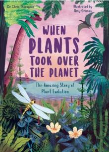 When Plants Took Over The Planet : The Amazing Story Of Plant Evolution Volume 3