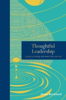 Thoughtful Leadership : A guide to leading with mind, body and soul