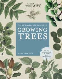 The Kew Gardener's Guide to Growing Trees : The Art and Science to grow with confidence Volume 9