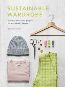 Sustainable Wardrobe : Practical advice and projects for eco-friendly fashion