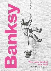 Banksy: The Man behind the Wall : Revised and Illustrated Edition