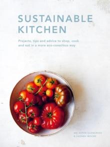 Sustainable Kitchen : Projects, tips and advice to shop, cook and eat in a more eco-conscious way