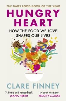 Hungry Heart : How the food we love shapes our lives: The Times Food Book of the Year