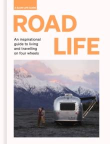 Road Life : An inspirational guide to living and travelling on four wheels