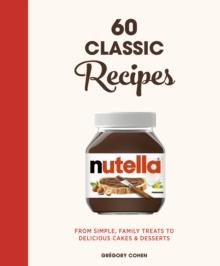 Nutella: 60 Classic Recipes : From simple, family treats to delicious cakes & desserts: Official Cookbook