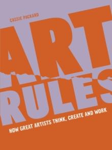 Art Rules : How great artists think, create and work