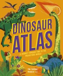 Dinosaur Atlas : A Journey Through Time to the Prehistoric World