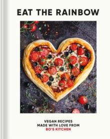 Eat the Rainbow : Vegan Recipes Made with Love from Bo's Kitchen