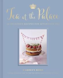 Tea at the Palace : 50 Delicious Recipes for Afternoon Tea