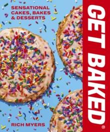 GET BAKED : Sensational Cakes, Bakes & Desserts