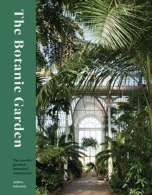 The Botanic Garden : The world's greatest botanical sanctuaries