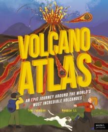 Volcano Atlas : An Epic Journey Around the World's Most Incredible Volcanoes