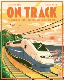 On Track : The remarkable story of how trains have changed our world