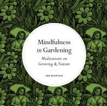 Mindfulness in Gardening : Meditations on Growing & Nature