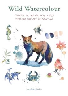 Wild Watercolour : Connect to the natural world through the art of painting