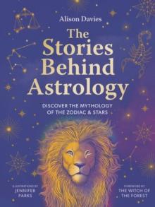 The Stories Behind Astrology : Discover the mythology of the zodiac & stars