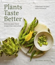 Plants Taste Better : Delicious plant-based recipes from root to fruit