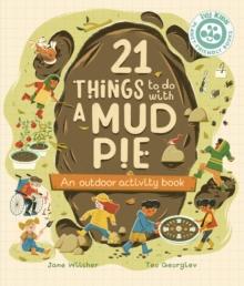 21 Things to Do With a Mud Pie : An Outdoor Activity Book