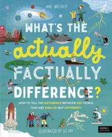 What's The Actually Factually Difference? : How To Tell The Difference Between Over 150 Things That Are Similar But different!