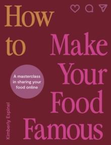 How To Make Your Food Famous : A Masterclass in Sharing Your Food Online