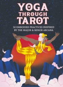 Yoga through Tarot Cards : 50 embodied practices inspired by the major & minor arcana