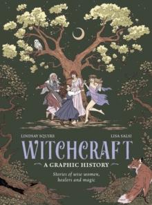 Witchcraft: A Graphic History : Stories of wise women, healers and magic