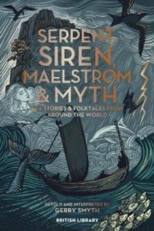 Serpent, Siren, Maelstrom & Myth : Sea Stories and Folktales from Around the World