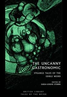 The Uncanny Gastronomic : Strange Tales of the Edible Weird