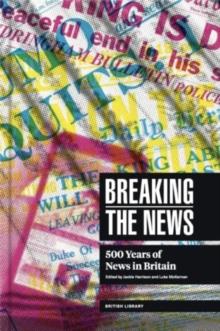 Breaking the News : 500 Years of News in Britain