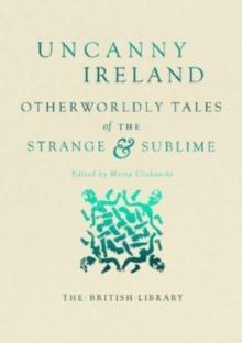 Uncanny Ireland : Otherworldly Tales of the Strange and Sublime