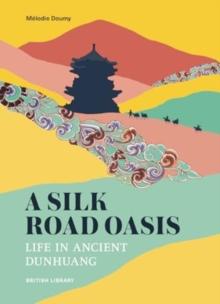 A Silk Road Oasis : Life in Ancient Dunhuang