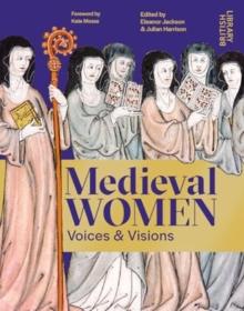 Medieval Women : Voices & Visions: The Book of the British Library Exhibition