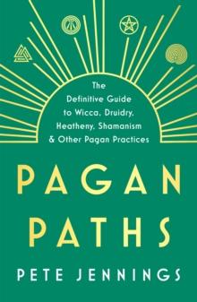 Pagan Paths : A Guide to Wicca, Druidry, Heathenry, Shamanism and Other