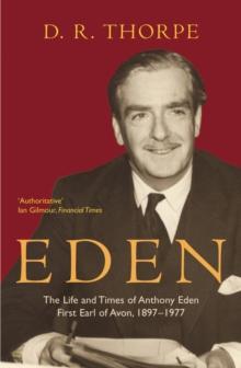 Eden : The Life and Times of Anthony Eden First Earl of Avon, 1897-1977