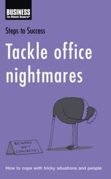 Tackle Office Nightmares : How to Cope with Tricky Situations and People