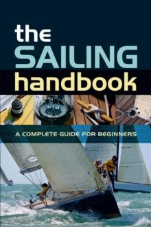 The Sailing Handbook : A Complete Guide for Beginners